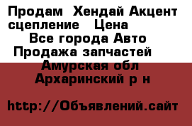 Продам  Хендай Акцент-сцепление › Цена ­ 2 500 - Все города Авто » Продажа запчастей   . Амурская обл.,Архаринский р-н